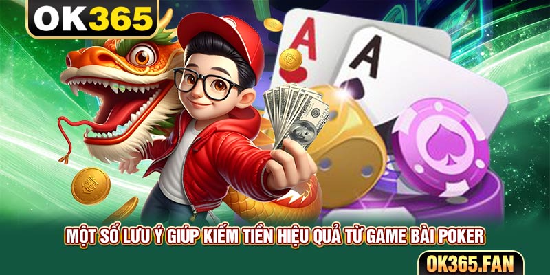 Một số lưu ý giúp kiếm tiền hiệu quả từ game bài Poker