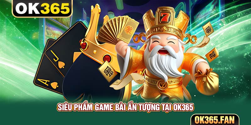 Siêu phẩm game bài ấn tượng tại OK365