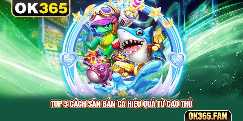 Top 3 cách săn bắn cá hiệu quả từ cao thủ